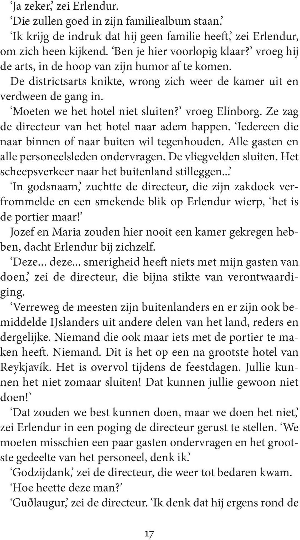 Ze zag de directeur van het hotel naar adem happen. Iedereen die naar binnen of naar buiten wil tegenhouden. Alle gasten en alle personeelsleden ondervragen. De vliegvelden sluiten.