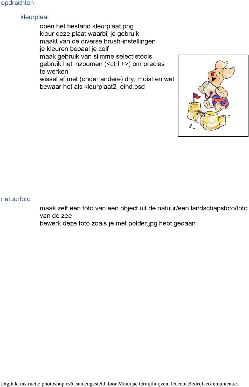 van slimme selectietools gebruik het inzoomen (<ctrl +>) om precies te werken wissel af met (onder andere) dry, moist