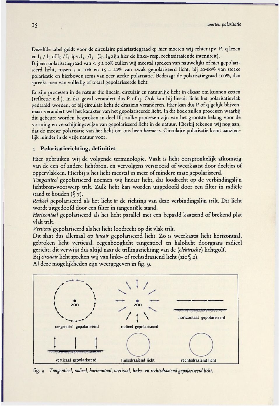 Bij een polarisatiegraad van < 5 a 10% zullen wij meestal spreken van nauwelijks of niet gepolariseerd licht, tussen 5 a 10% en 15 a 20% van zwak gepolariseerd licht, bij 20-60% van sterke