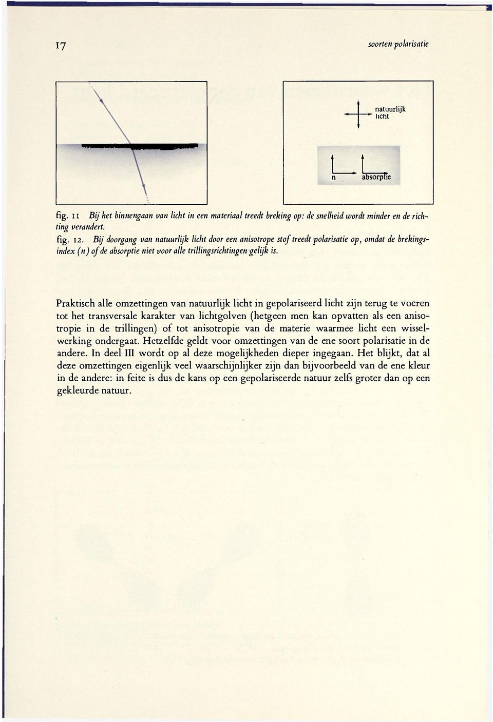 Praktisch alle omzettingen van natuurlijk licht in gepolariseerd licht zijn terug te voeren tot het transversale karakter van lichtgolven (hetgeen men kan opvatten als een anisotropie in de