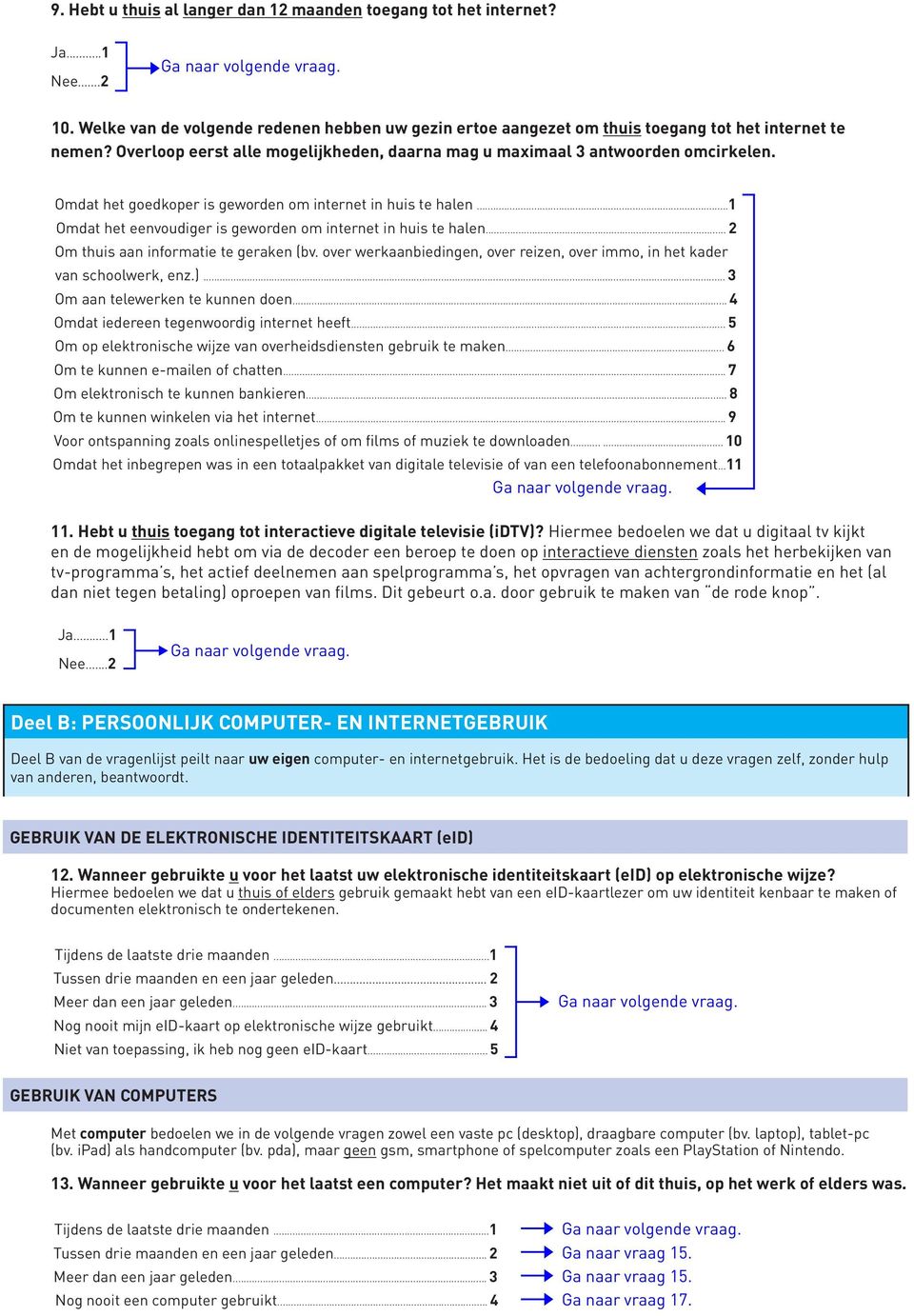 ..1 Omdat het eenvoudiger is geworden om internet in huis te halen... 2 Om thuis aan informatie te geraken (bv. over werkaanbiedingen, over reizen, over immo, in het kader van schoolwerk, enz.).