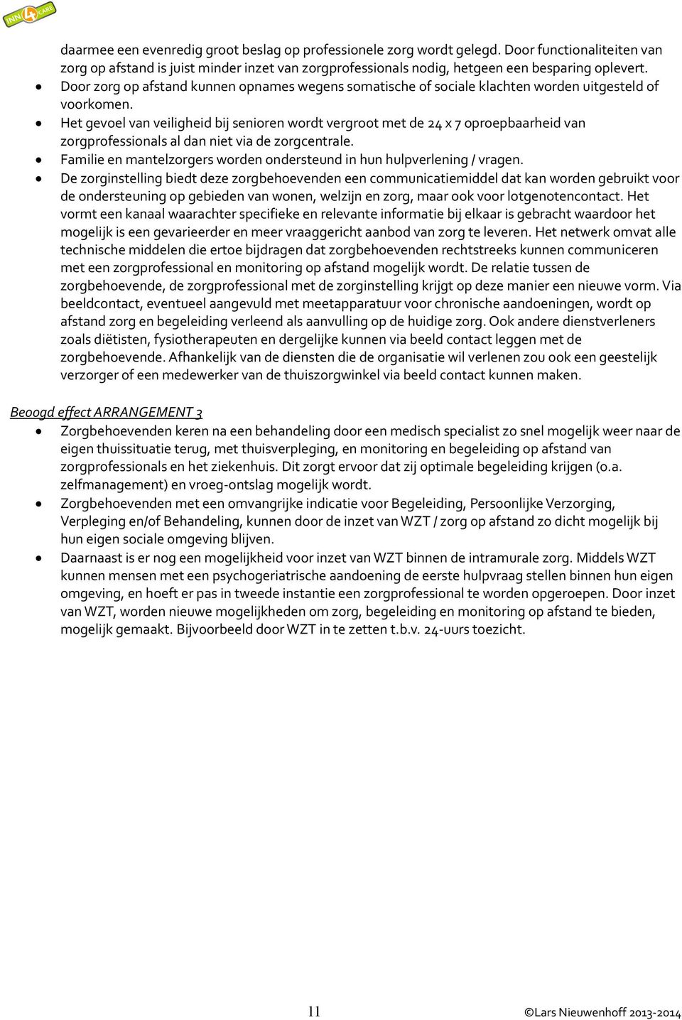 Het gevoel van veiligheid bij senioren wordt vergroot met de 24 x 7 oproepbaarheid van zorgprofessionals al dan niet via de zorgcentrale.