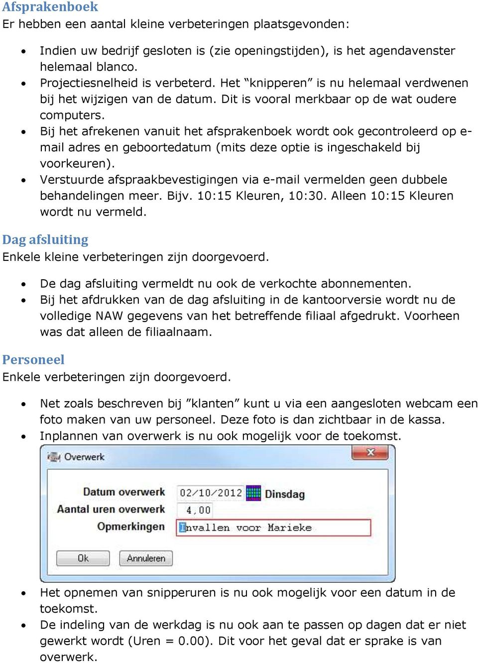 Bij het afrekenen vanuit het afsprakenboek wordt ook gecontroleerd op e- mail adres en geboortedatum (mits deze optie is ingeschakeld bij voorkeuren).