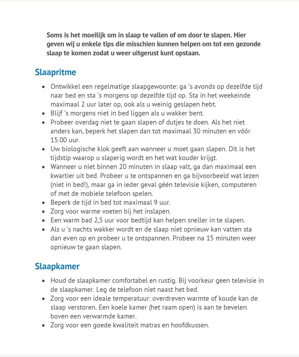 Sta in het weekeinde maximaal 2 uur later op, ook als u weinig geslapen hebt. Blijf s morgens niet in bed liggen als u wakker bent. Probeer overdag niet te gaan slapen of dutjes te doen.