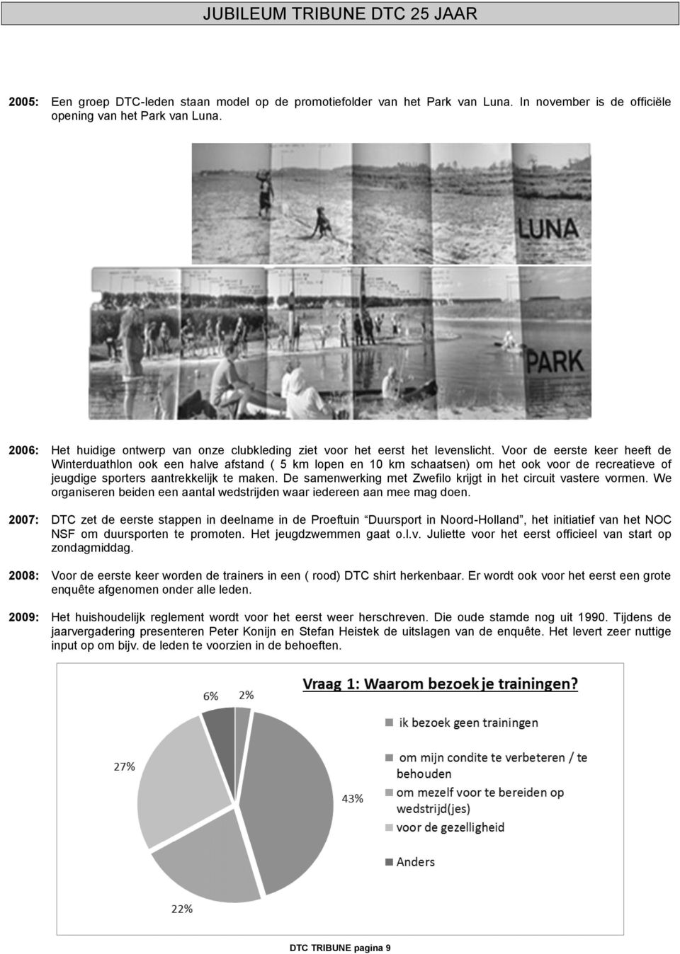 Voor de eerste keer heeft de Winterduathlon ook een halve afstand ( 5 km lopen en 10 km schaatsen) om het ook voor de recreatieve of jeugdige sporters aantrekkelijk te maken.