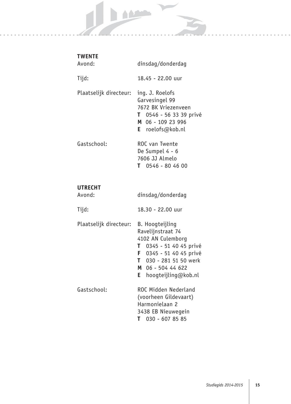 nl Gastschool: ROC van Twente De Sumpel 4-6 7606 JJ Almelo T 0546-80 46 00 UTRECHT Avond: Tijd: dinsdag/donderdag 18.30-22.