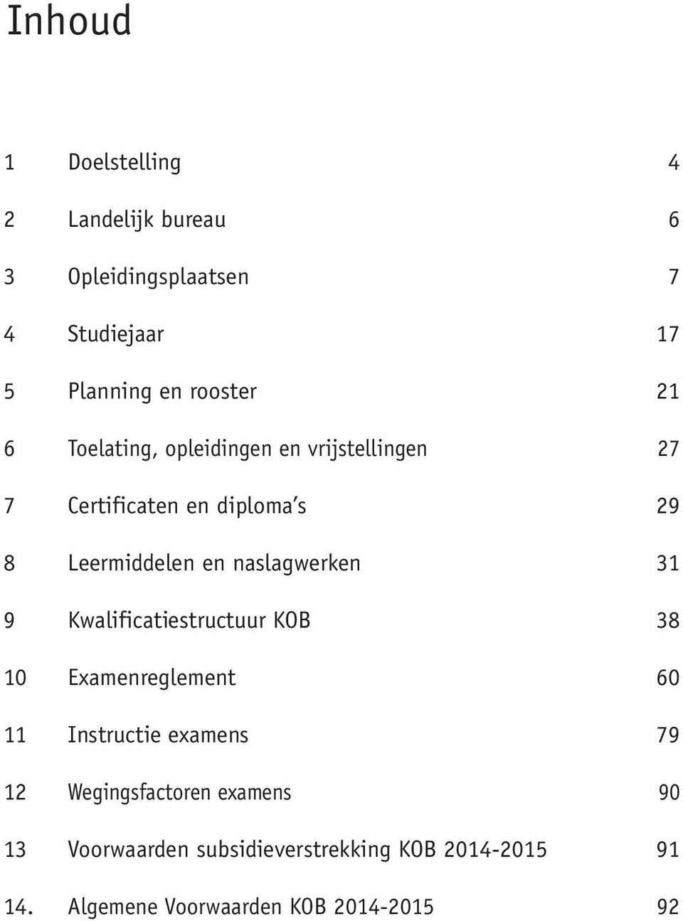 naslagwerken 31 9 Kwalificatiestructuur KOB 38 10 Examenreglement 60 11 Instructie examens 79 12