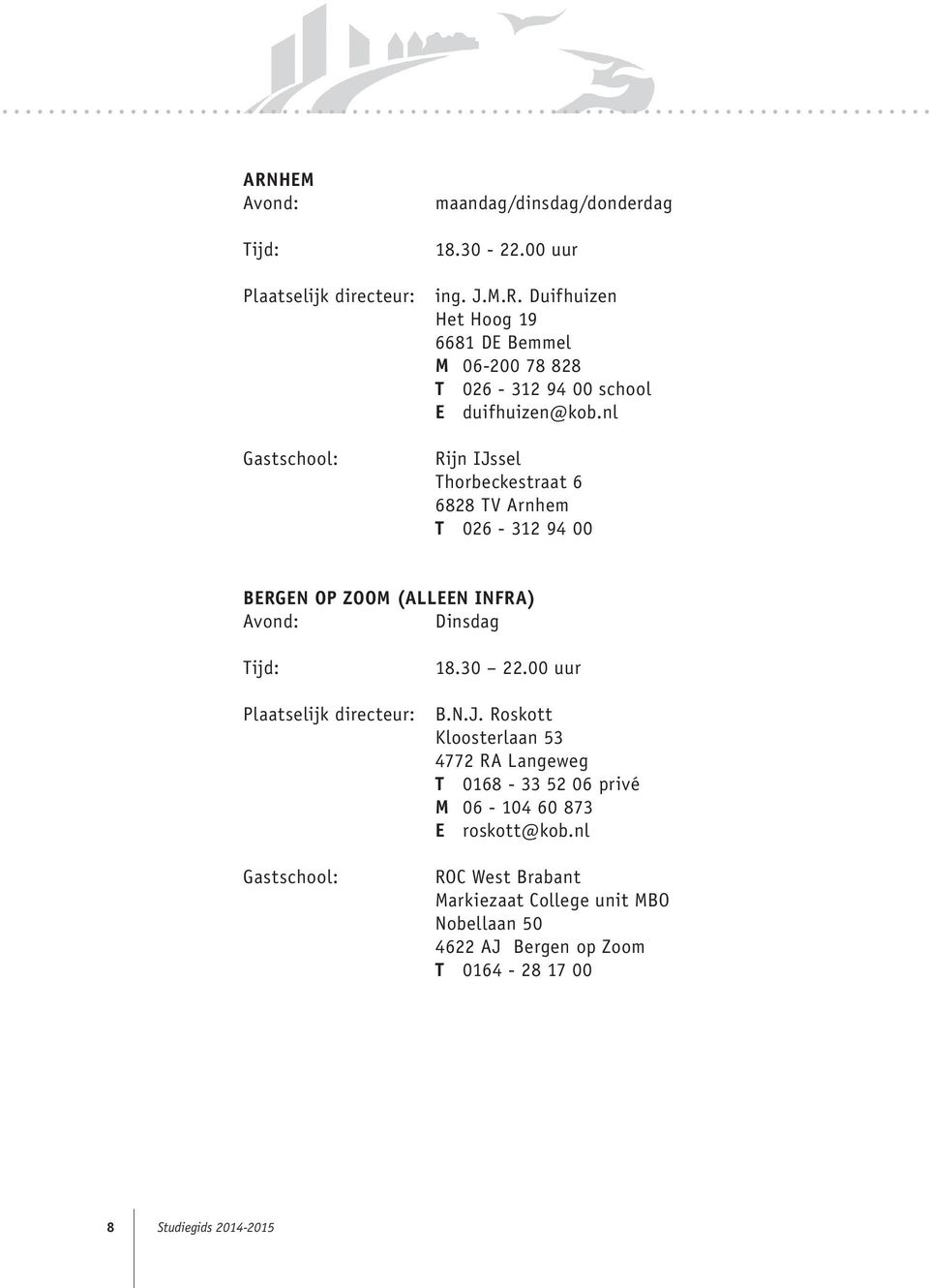 00 uur Plaatselijk directeur: B.N.J. Roskott Kloosterlaan 53 4772 RA Langeweg T 0168-33 52 06 privé M 06-104 60 873 E roskott@kob.