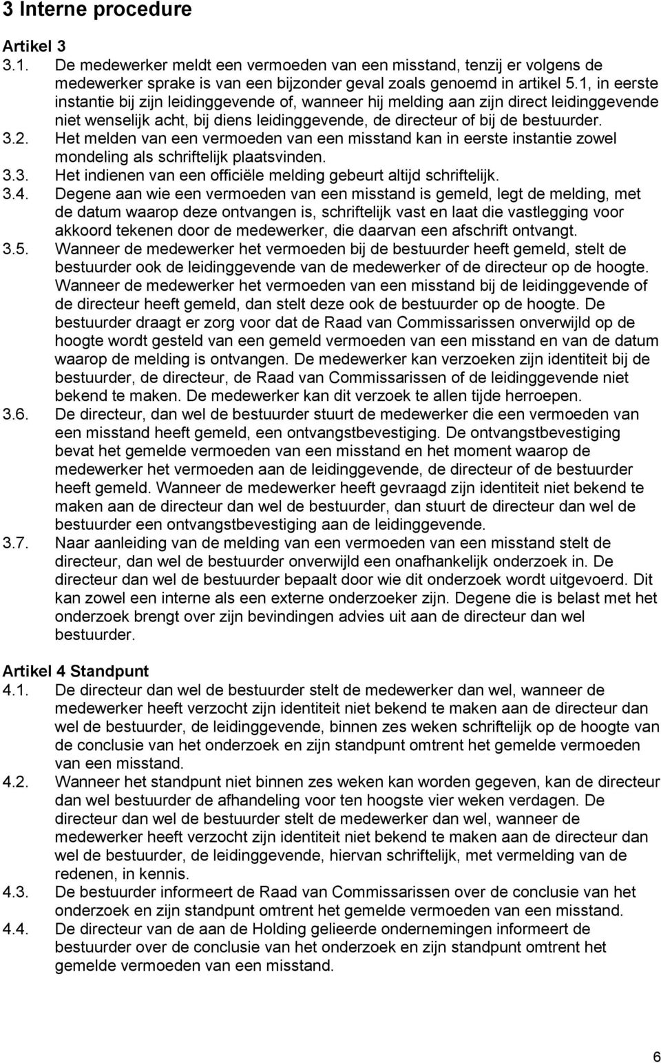 Het melden van een vermoeden van een misstand kan in eerste instantie zowel mondeling als schriftelijk plaatsvinden. 3.3. Het indienen van een officiële melding gebeurt altijd schriftelijk. 3.4.