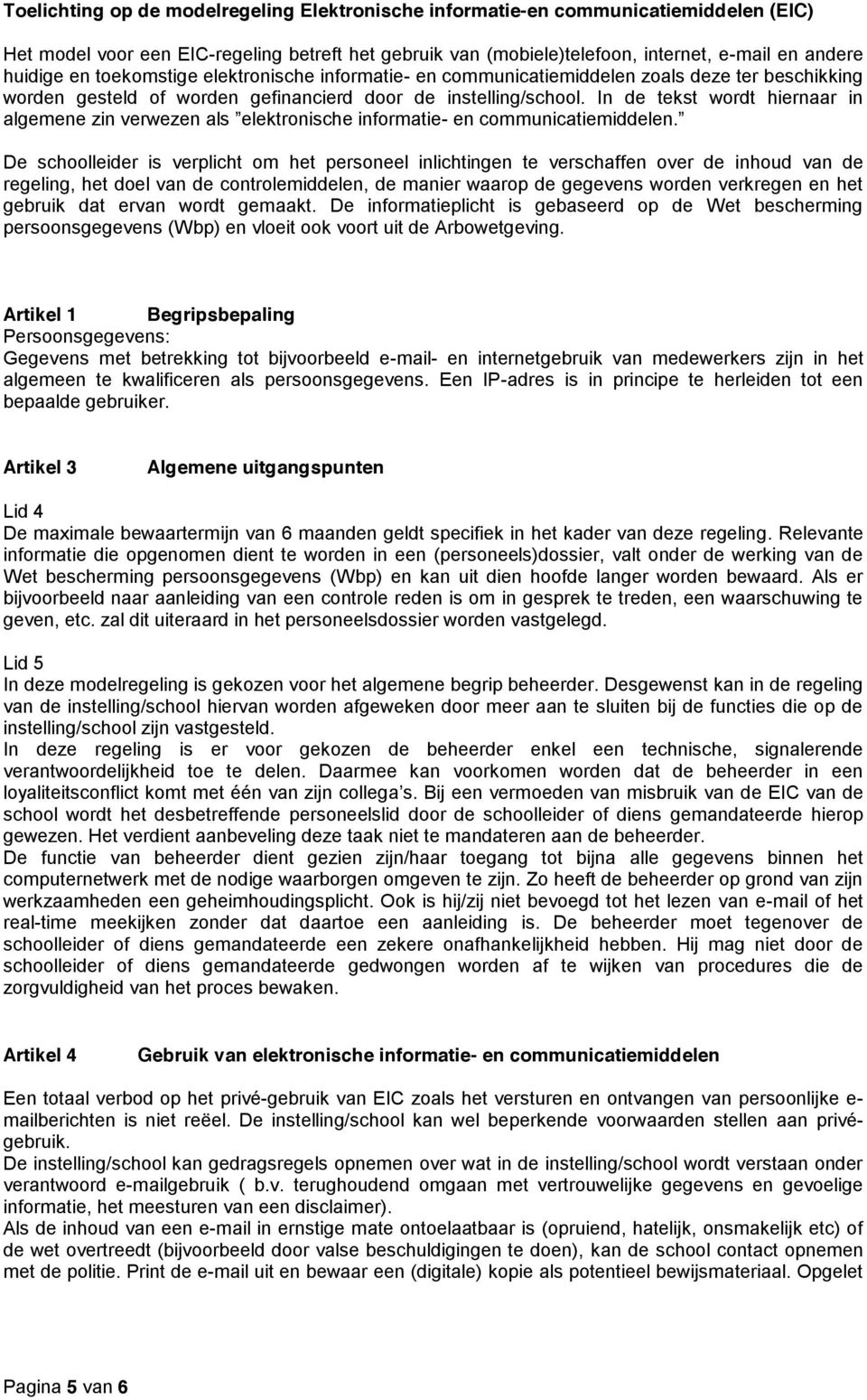 In de tekst wordt hiernaar in algemene zin verwezen als elektronische informatie- en communicatiemiddelen.