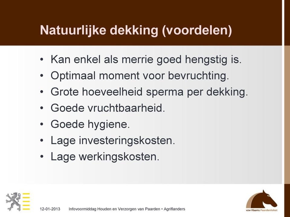 Grote hoeveelheid sperma per dekking.