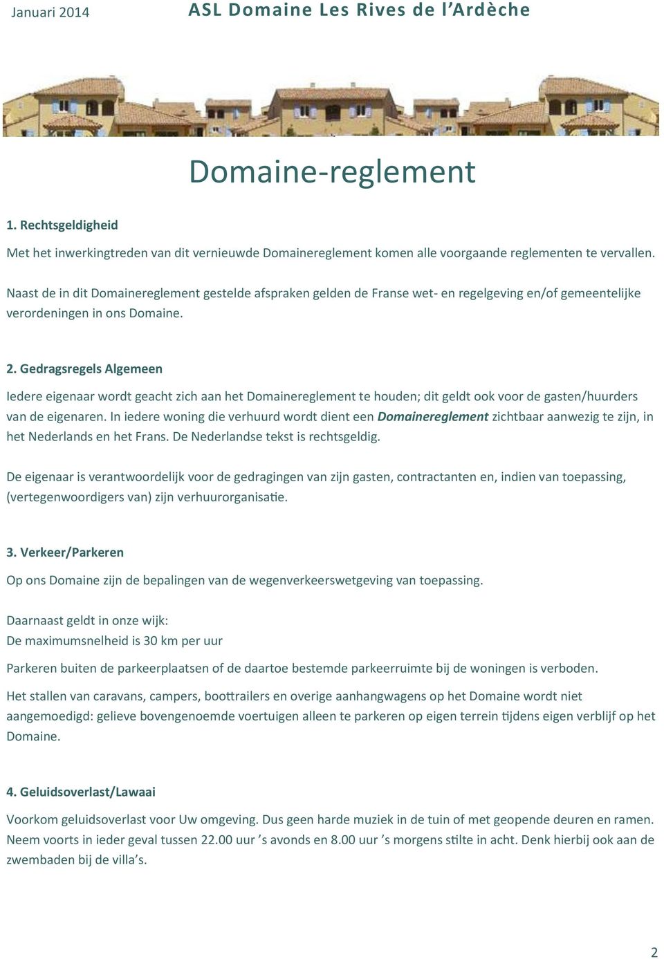 Gedragsregels Algemeen Iedere eigenaar wordt geacht zich aan het Domainereglement te houden; dit geldt ook voor de gasten/huurders van de eigenaren.