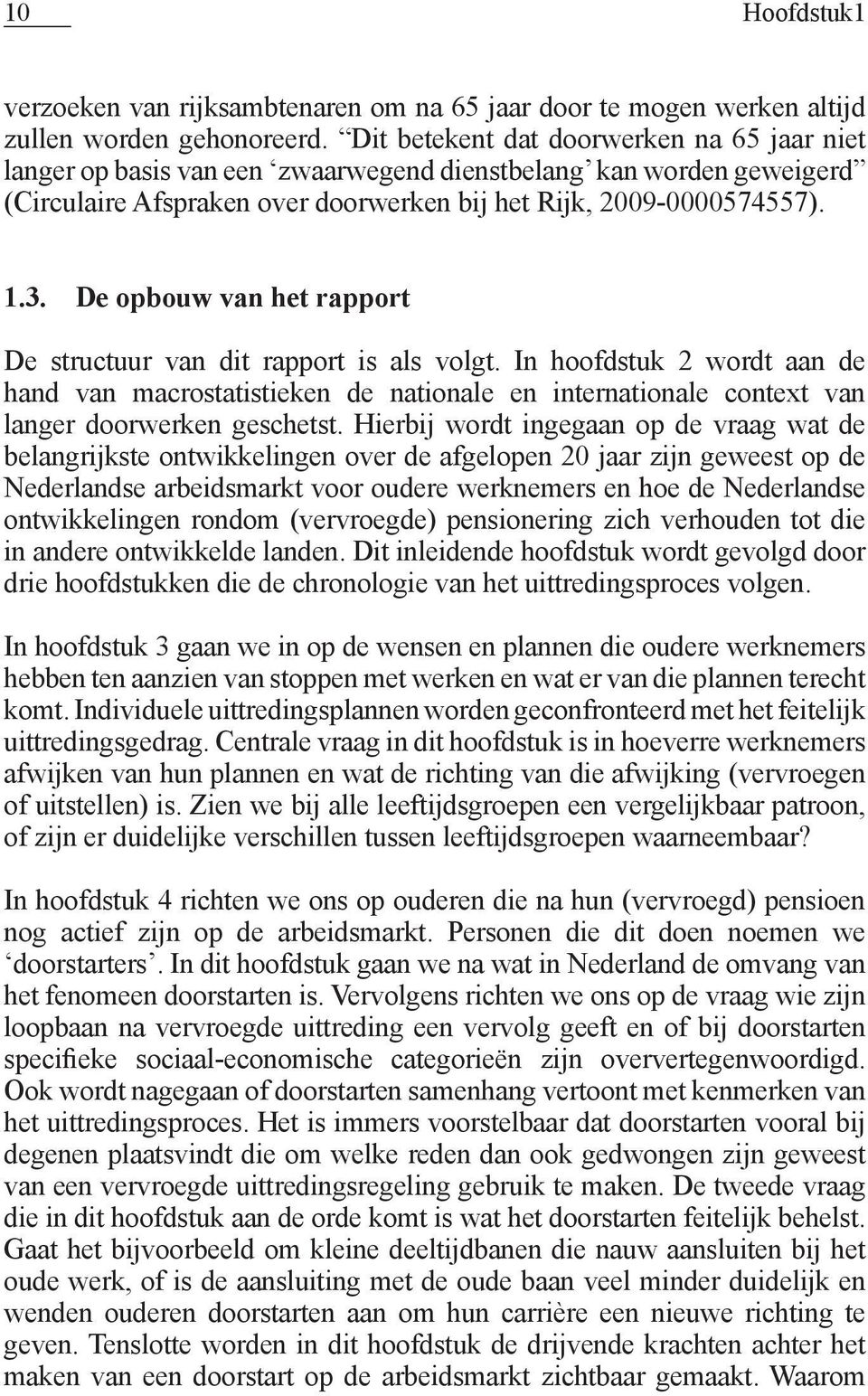 De opbouw van het rapport De structuur van dit rapport is als volgt. In hoofdstuk 2 wordt aan de hand van macrostatistieken de nationale en internationale context van langer doorwerken geschetst.