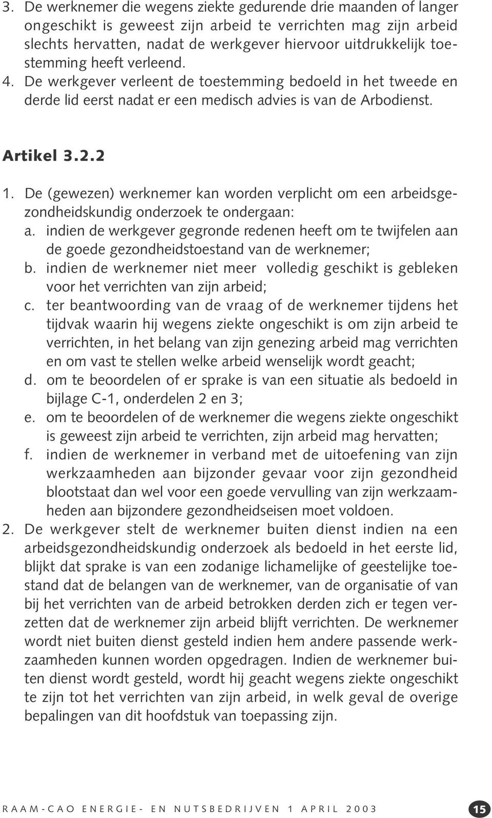 De (gewezen) werknemer kan worden verplicht om een arbeidsgezondheidskundig onderzoek te ondergaan: a.