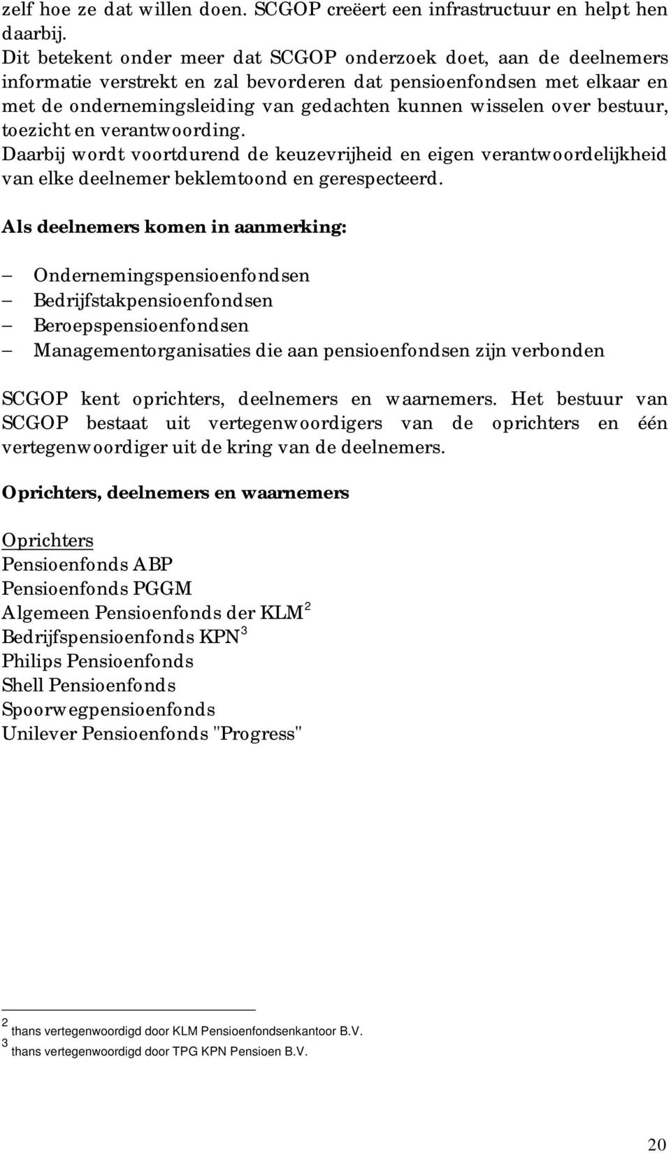 over bestuur, toezicht en verantwoording. Daarbij wordt voortdurend de keuzevrijheid en eigen verantwoordelijkheid van elke deelnemer beklemtoond en gerespecteerd.