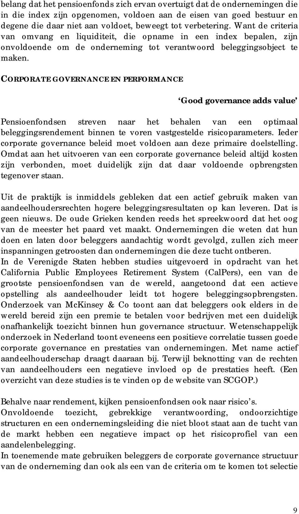 CORPORATE GOVERNANCE EN PERFORMANCE Good governance adds value Pensioenfondsen streven naar het behalen van een optimaal beleggingsrendement binnen te voren vastgestelde risicoparameters.