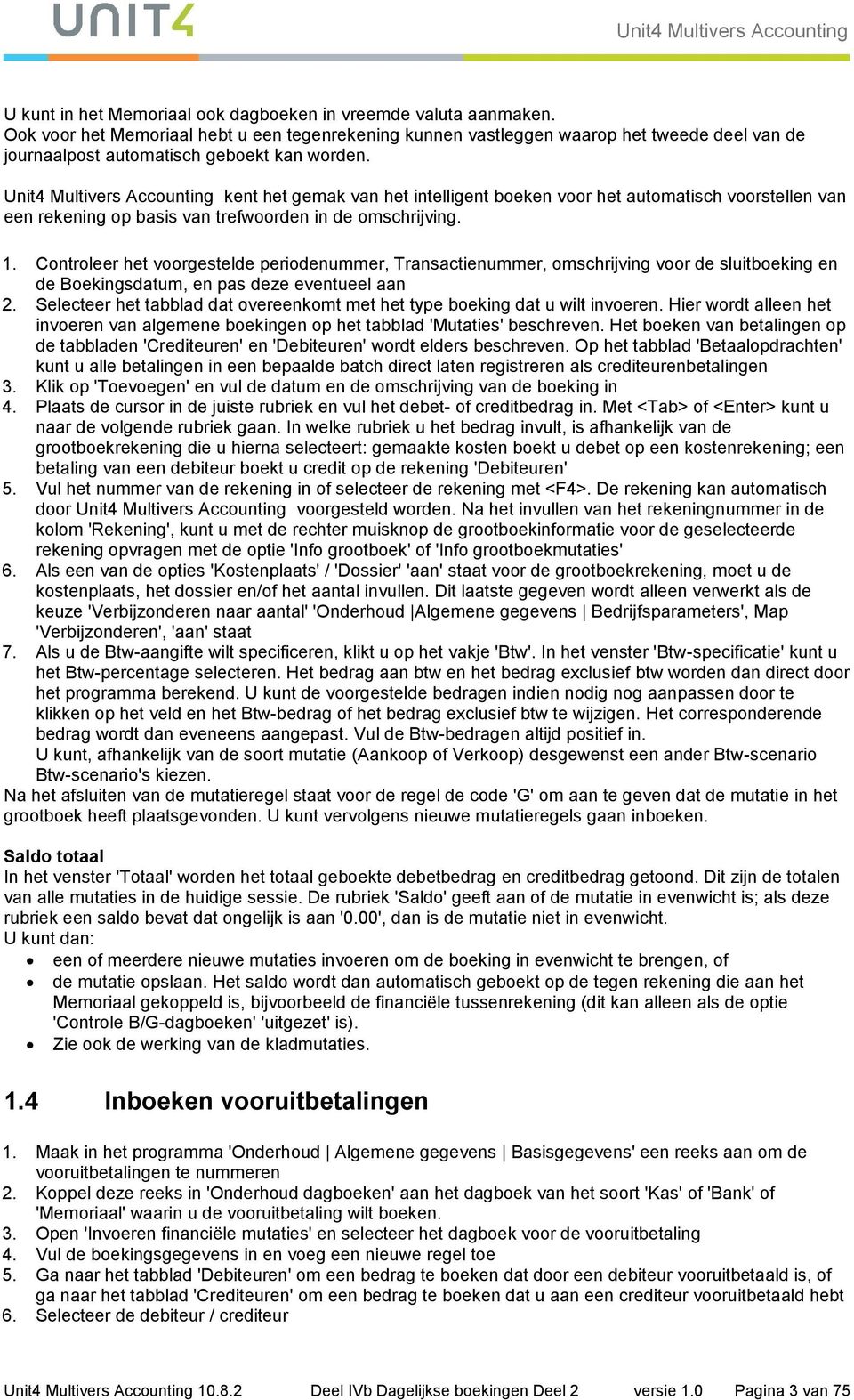 Unit4 Multivers Accounting kent het gemak van het intelligent boeken voor het automatisch voorstellen van een rekening op basis van trefwoorden in de omschrijving. 1.