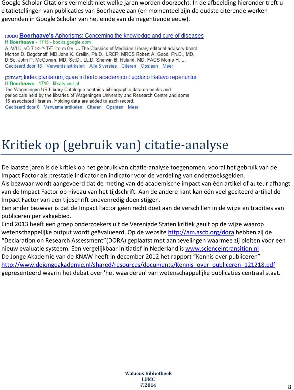 Kritiek op (gebruik van) citatie analyse De laatste jaren is de kritiek op het gebruik van citatie analyse toegenomen; vooral het gebruik van de Impact Factor als prestatie indicator en indicator