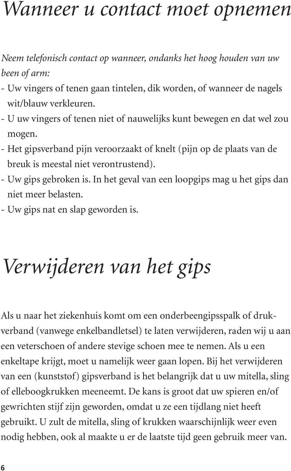 - Uw gips gebroken is. In het geval van een loopgips mag u het gips dan niet meer belasten. - Uw gips nat en slap geworden is.