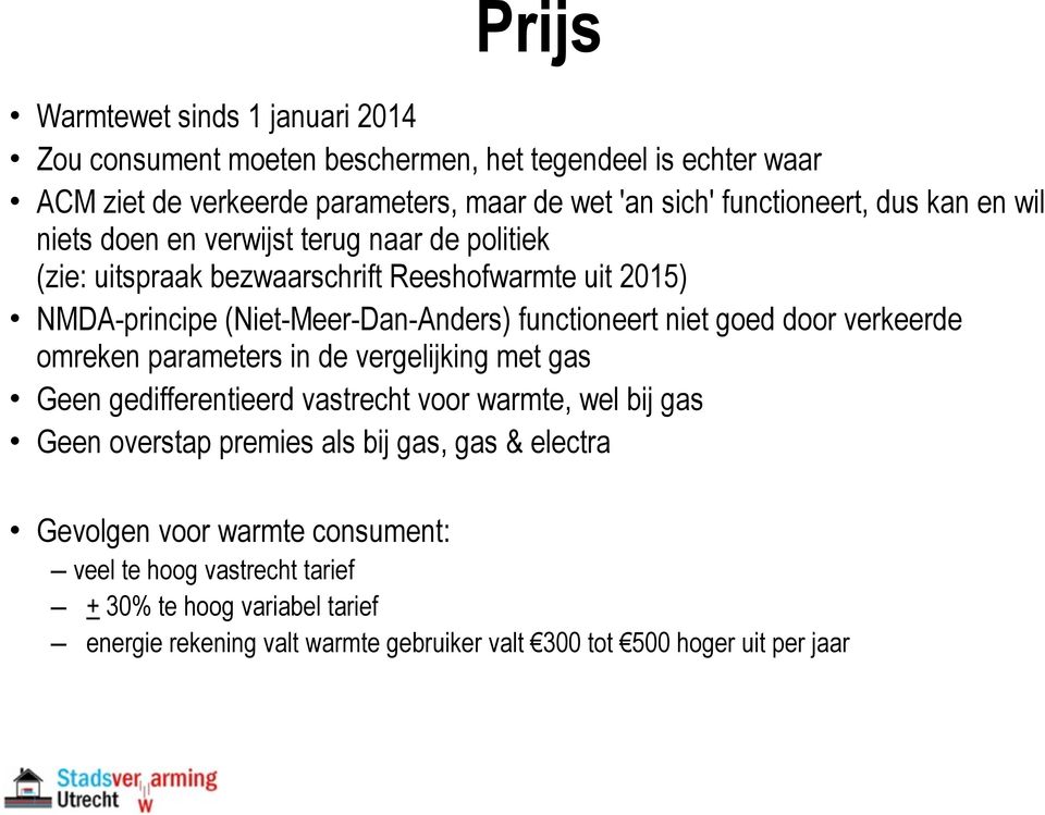 niet goed door verkeerde omreken parameters in de vergelijking met gas Geen gedifferentieerd vastrecht voor warmte, wel bij gas Geen overstap premies als bij gas, gas &