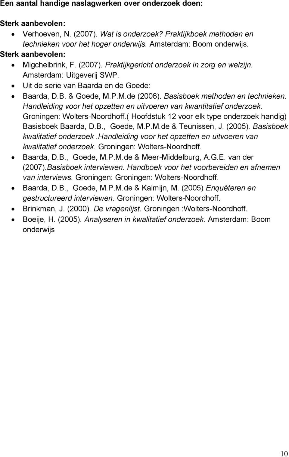 Basisboek methoden en technieken. Handleiding voor het opzetten en uitvoeren van kwantitatief onderzoek. Groningen: Wolters-Noordhoff.