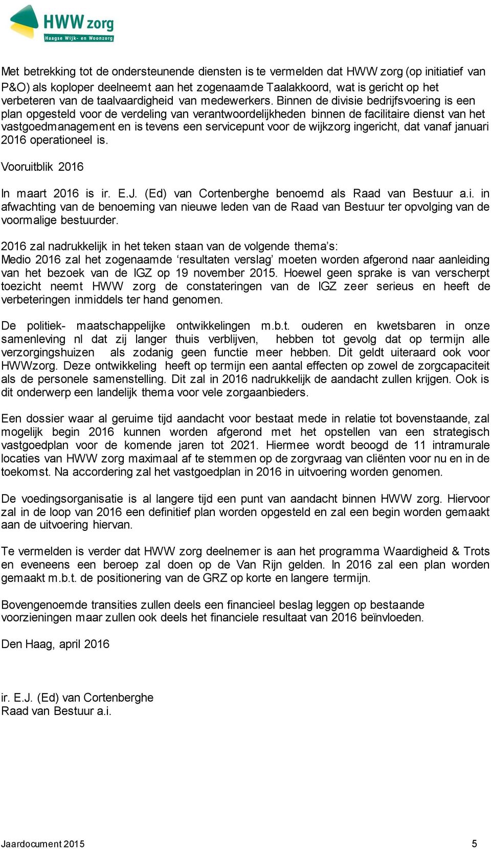 Binnen de divisie bedrijfsvoering is een plan opgesteld voor de verdeling van verantwoordelijkheden binnen de facilitaire dienst van het vastgoedmanagement en is tevens een servicepunt voor de