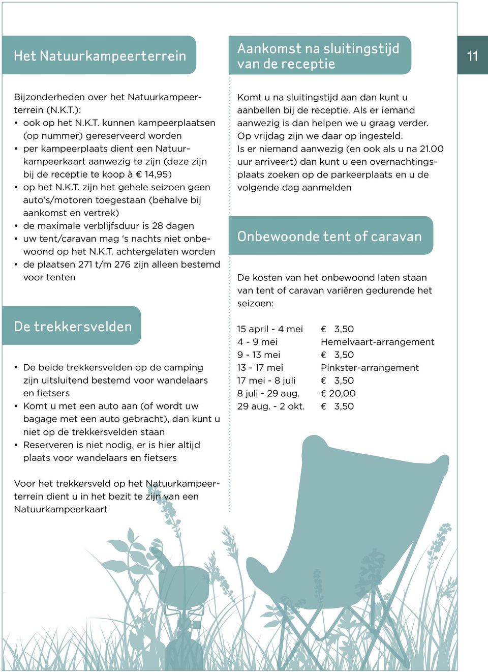 kunnen kampeerplaatsen (op nummer) gereserveerd worden per kampeerplaats dient een Natuurkampeerkaart aanwezig te zijn (deze zijn bij de receptie te koop à 14,95) op het N.K.T.