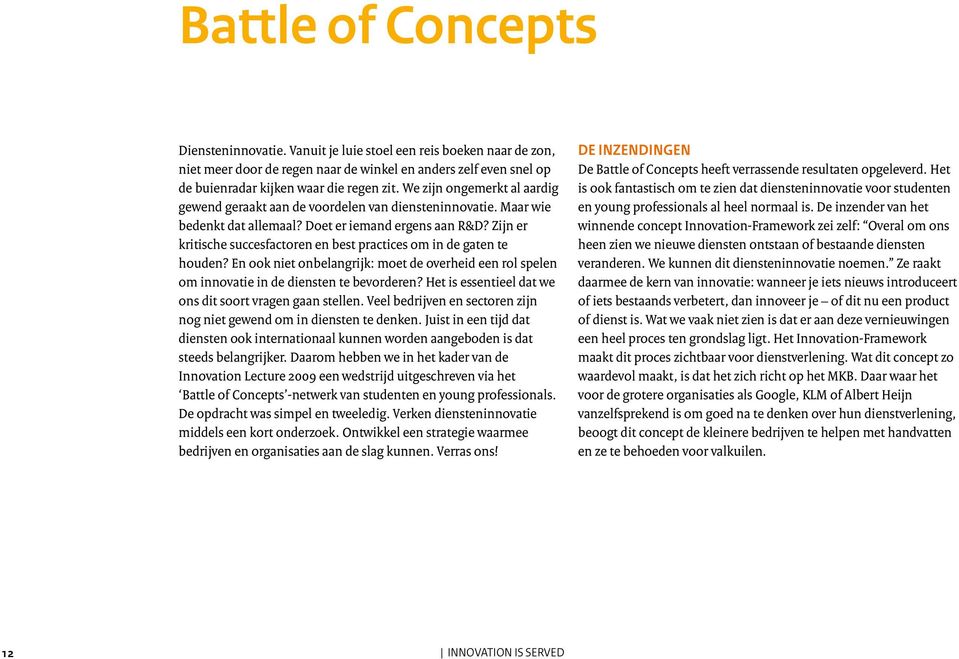 Zijn er kritische succesfactoren en best practices om in de gaten te houden? En ook niet onbelangrijk: moet de overheid een rol spelen om innovatie in de diensten te bevorderen?