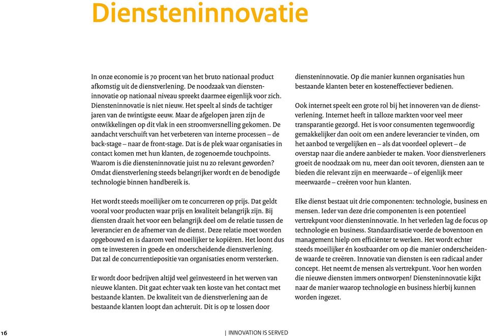 Maar de afgelopen jaren zijn de ontwikkelingen op dit vlak in een stroomversnelling gekomen. De aandacht verschuift van het verbeteren van interne processen de back-stage naar de front-stage.