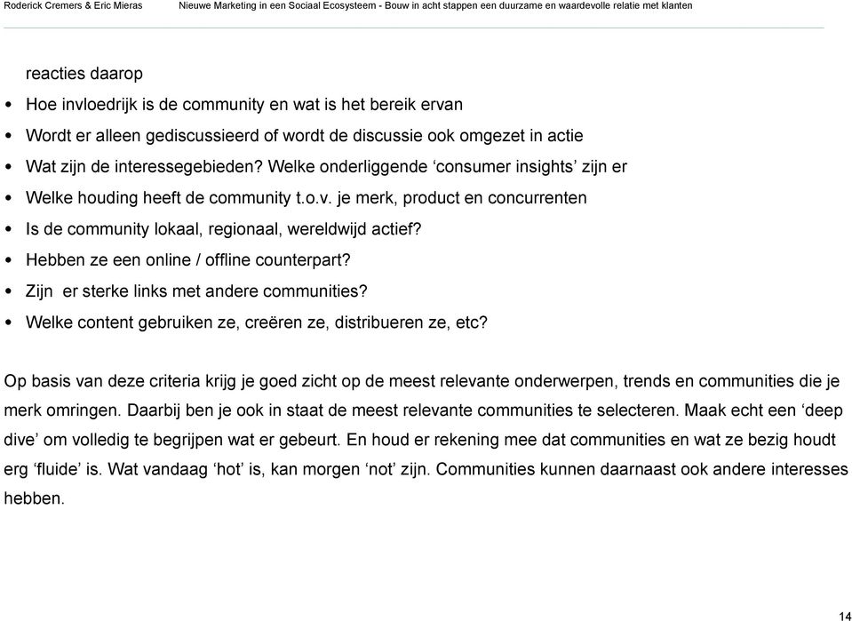 Hebben ze een online / offline counterpart? Zijn er sterke links met andere communities? Welke content gebruiken ze, creëren ze, distribueren ze, etc?