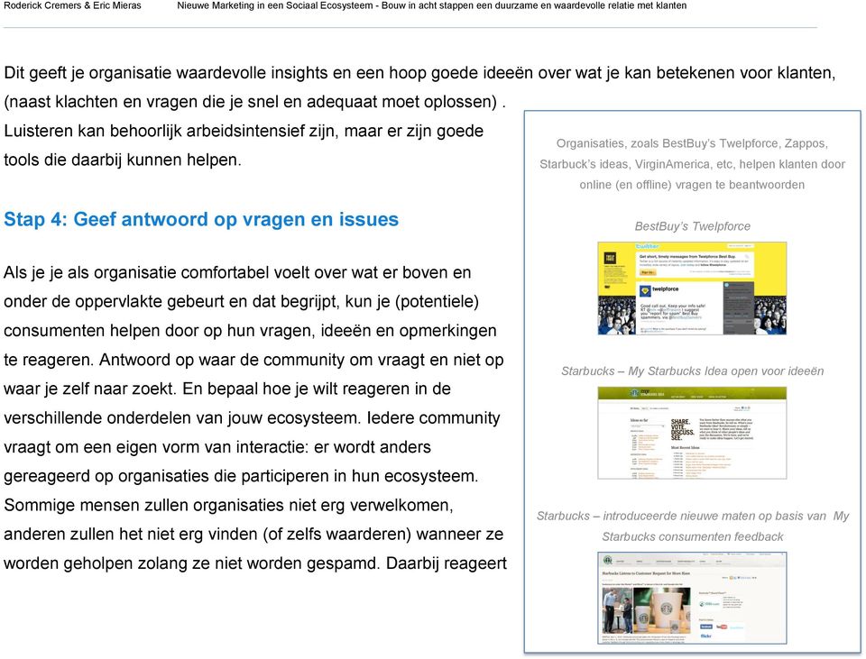 Organisaties, zoals BestBuy s Twelpforce, Zappos, Starbuck s ideas, VirginAmerica, etc, helpen klanten door online (en offline) vragen te beantwoorden Stap 4: Geef antwoord op vragen en issues