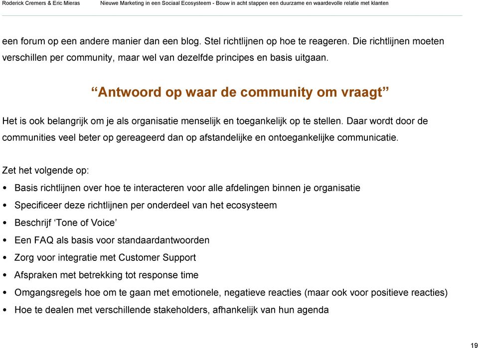 Daar wordt door de communities veel beter op gereageerd dan op afstandelijke en ontoegankelijke communicatie.