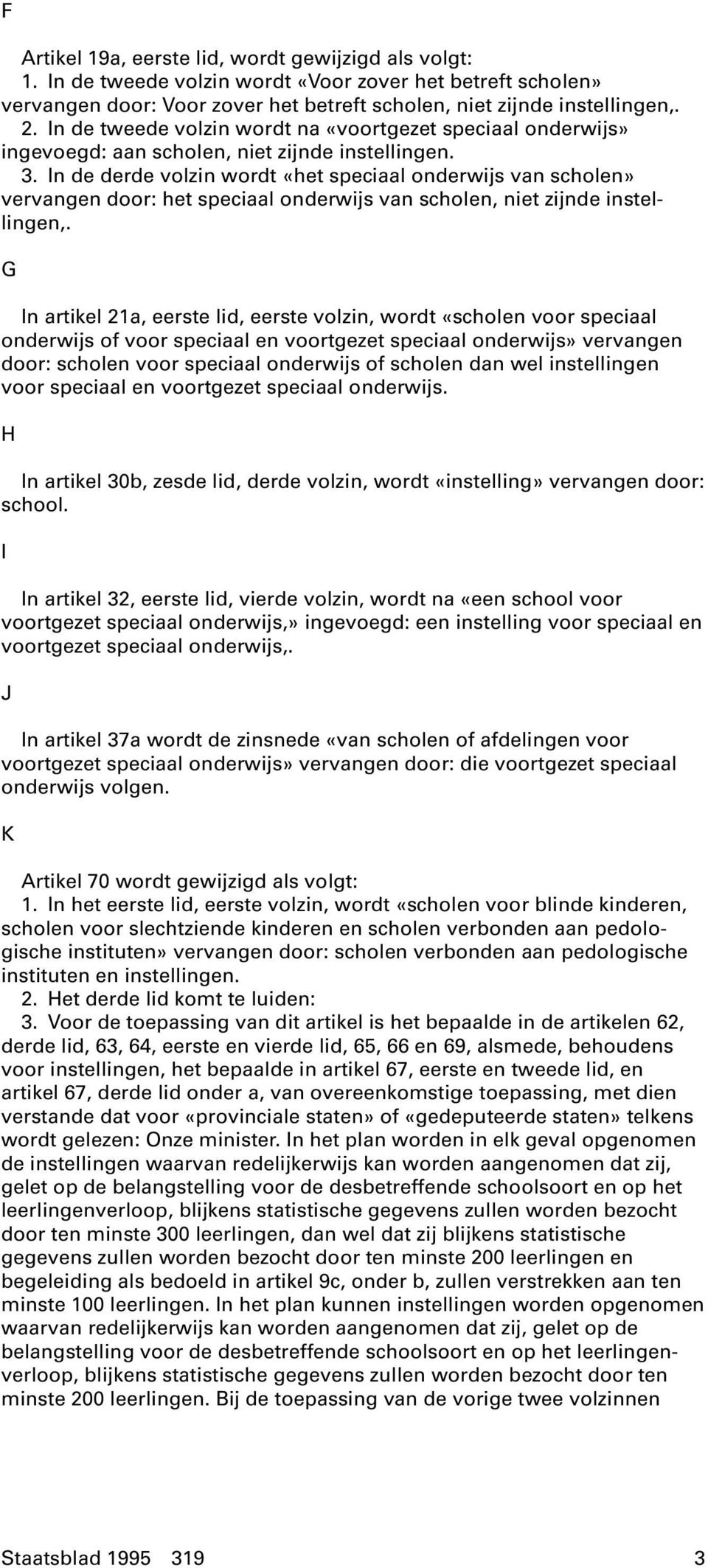 In de derde volzin wordt «het speciaal onderwijs van scholen» vervangen door: het speciaal onderwijs van scholen, niet zijnde instellingen,.