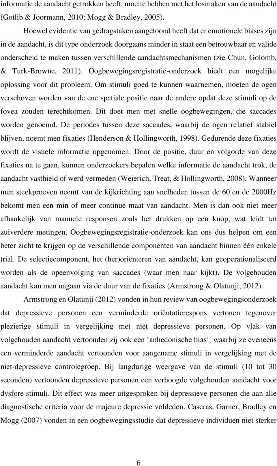 verschillende aandachtsmechanismen (zie Chun, Golomb, & Turk-Browne, 2011). Oogbewegingsregistratie-onderzoek biedt een mogelijke oplossing voor dit probleem.