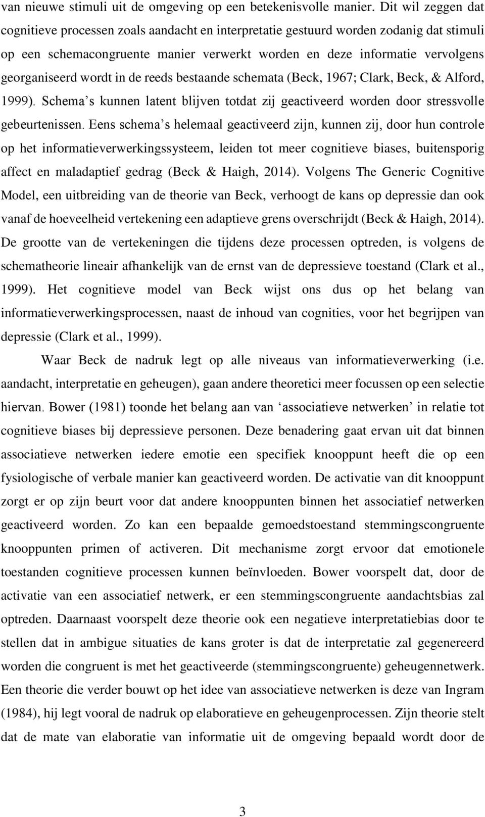 wordt in de reeds bestaande schemata (Beck, 1967; Clark, Beck, & Alford, 1999). Schema s kunnen latent blijven totdat zij geactiveerd worden door stressvolle gebeurtenissen.