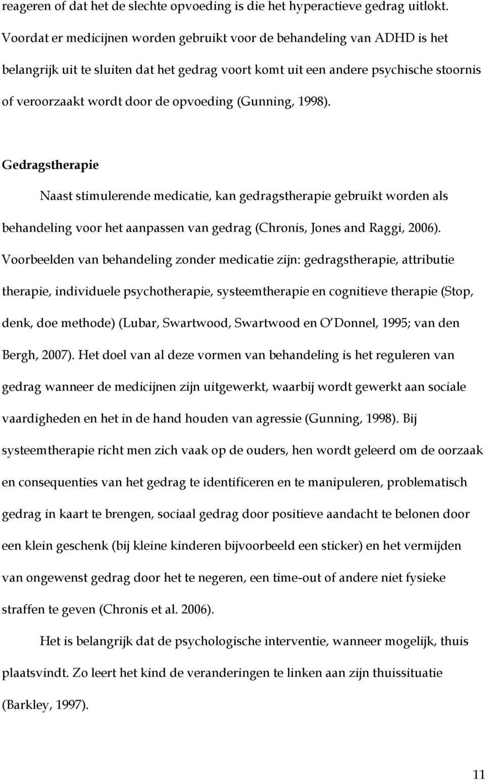 (Gunning, 1998). Gedragstherapie Naast stimulerende medicatie, kan gedragstherapie gebruikt worden als behandeling voor het aanpassen van gedrag (Chronis, Jones and Raggi, 2006).