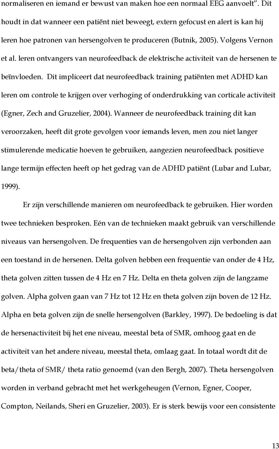 leren ontvangers van neurofeedback de elektrische activiteit van de hersenen te beïnvloeden.