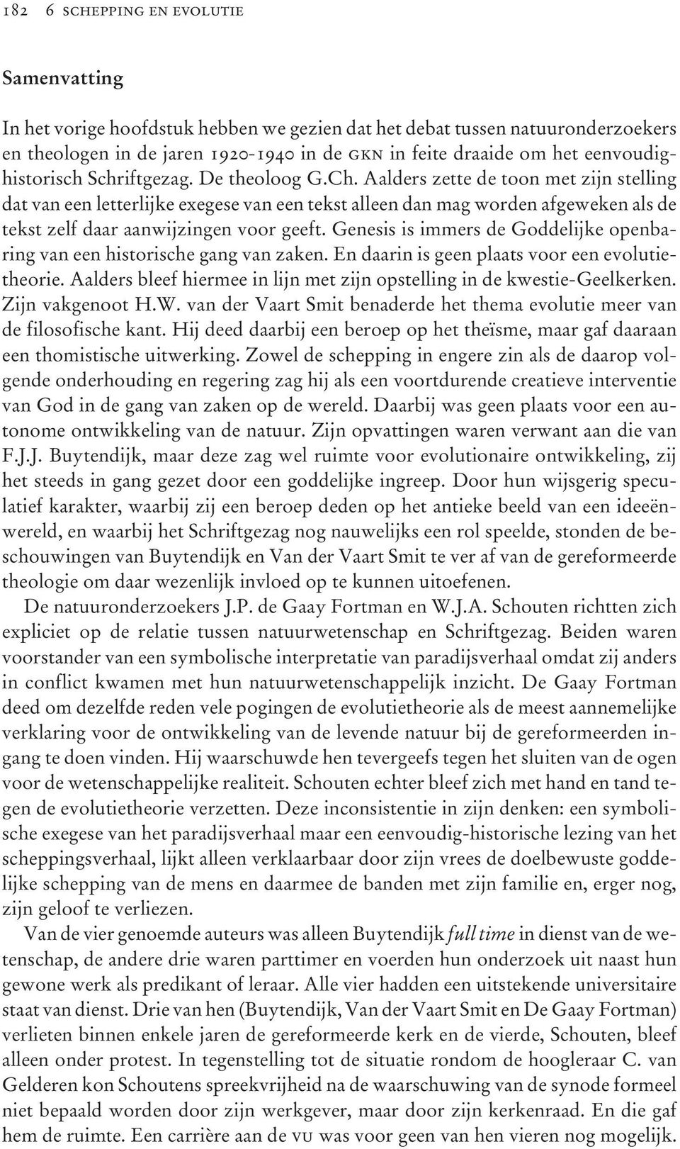 Aalders zette de toon met zijn stelling dat van een letterlijke exegese van een tekst alleen dan mag worden afgeweken als de tekst zelf daar aanwijzingen voor geeft.