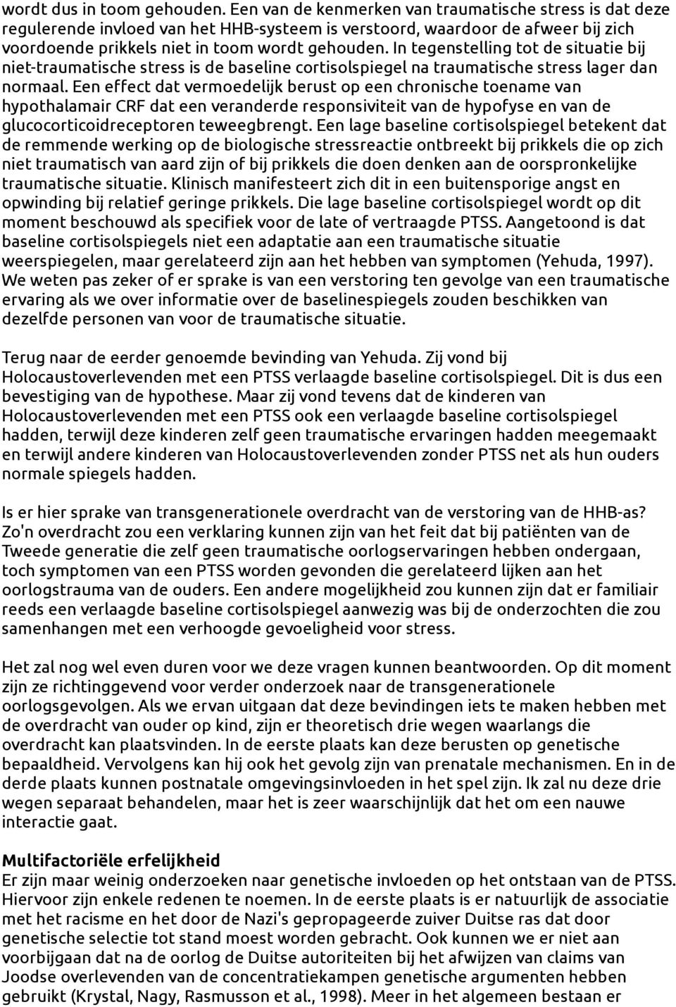 In tegenstelling tot de situatie bij niet-traumatische stress is de baseline cortisolspiegel na traumatische stress lager dan normaal.