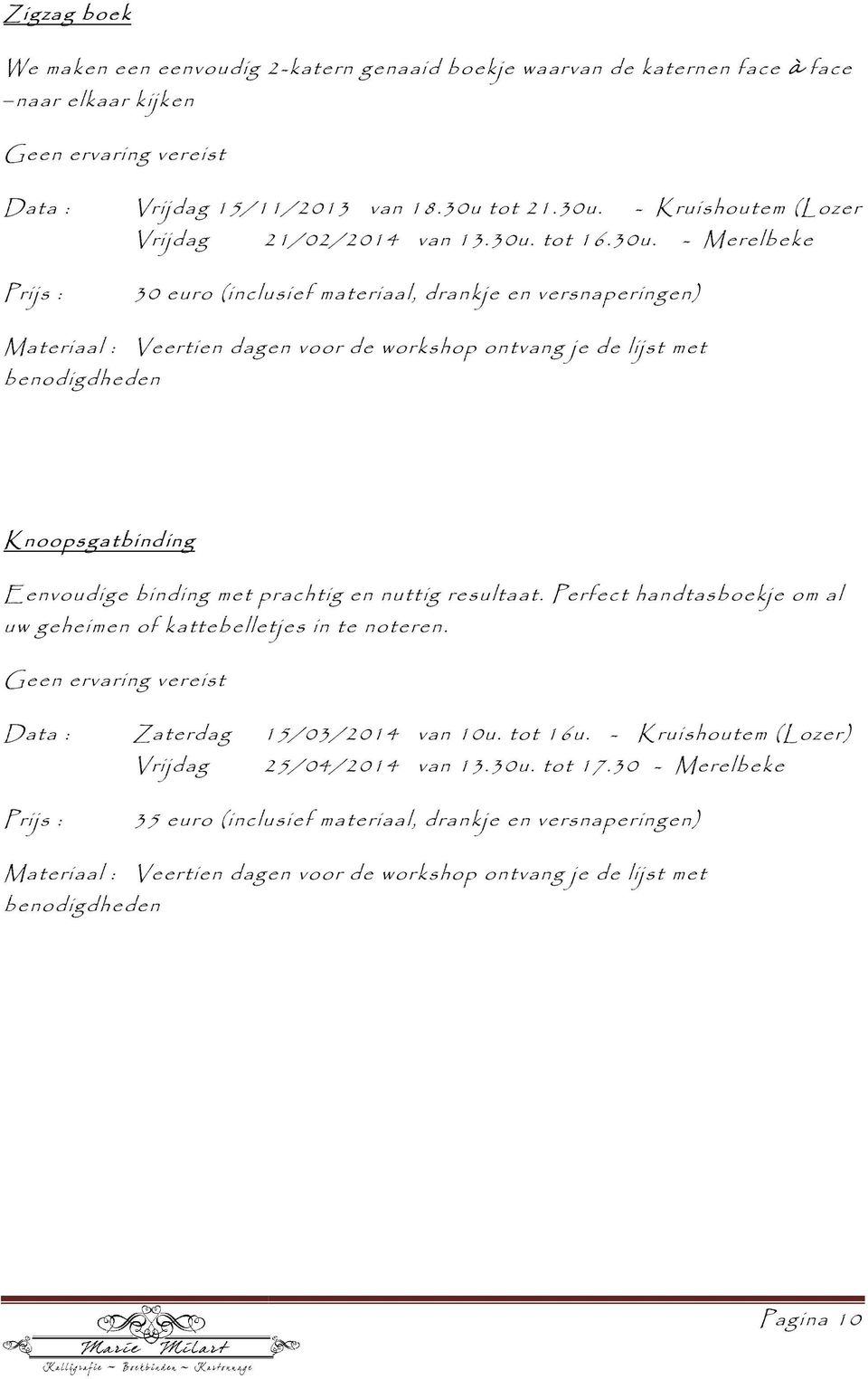 Perfect handtasboekje om al uw geheimen of kattebelletjes in te noteren. Data : Zaterdag 15/ 03/ 2014 van 10u. tot 16u.