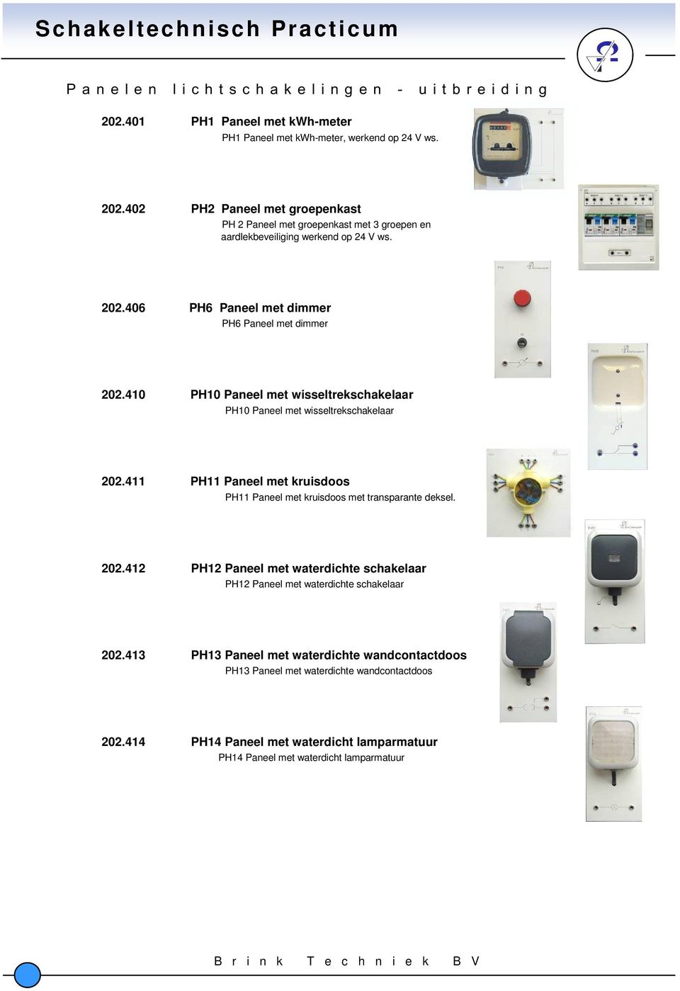 411 PH11 Paneel met kruisdoos PH11 Paneel met kruisdoos met transparante deksel. 202.412 PH12 Paneel met waterdichte schakelaar PH12 Paneel met waterdichte schakelaar 202.