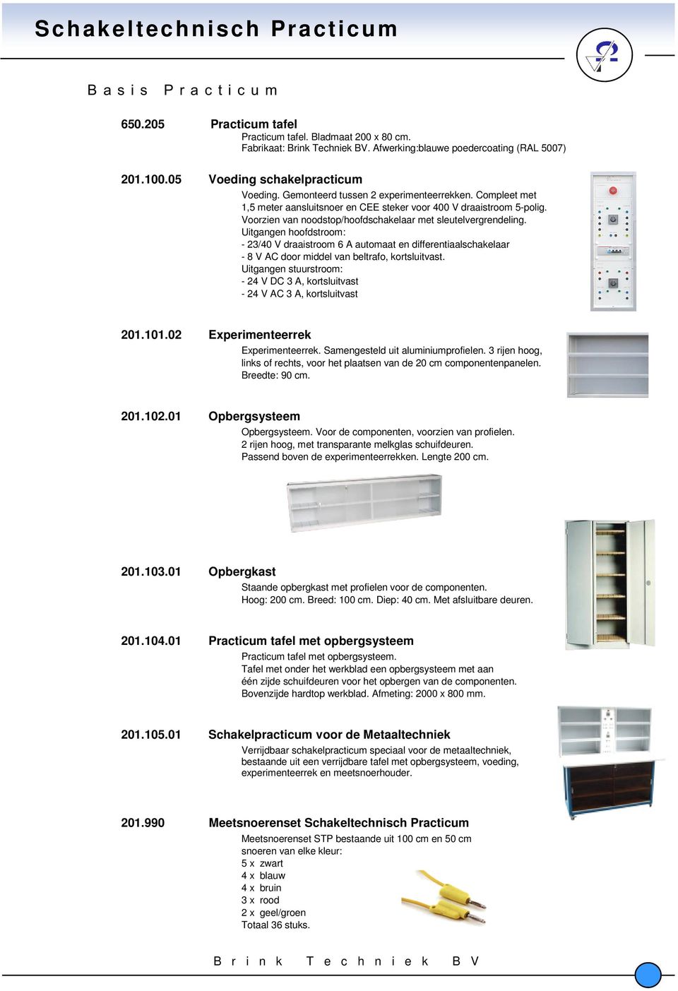 Voorzien van noodstop/hoofdschakelaar met sleutelvergrendeling. Uitgangen hoofdstroom: - 23/40 V draaistroom 6 A automaat en differentiaalschakelaar - 8 V AC door middel van beltrafo, kortsluitvast.