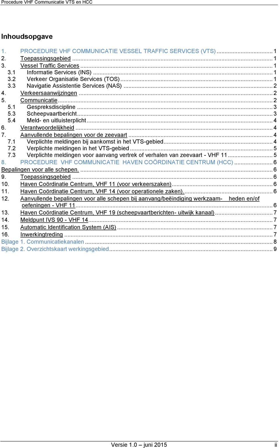 Verantwoordelijkheid... 4 7. Aanvullende bepalingen voor de zeevaart... 4 7.1 Verplichte meldingen bij aankomst in het VTS-gebied... 4 7.2 Verplichte meldingen in het VTS-gebied... 5 7.