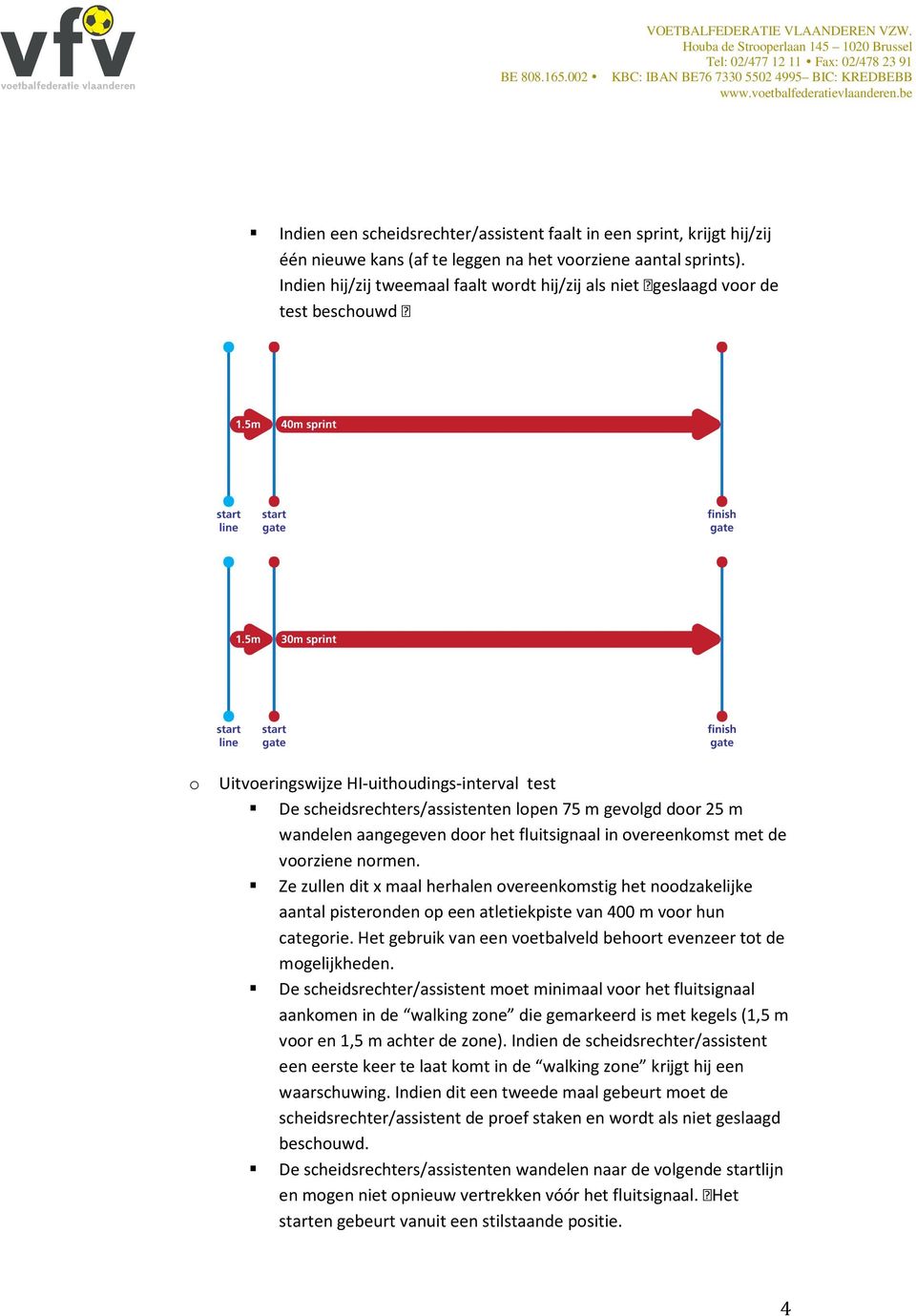 Indien hij/zij tweemaal faalt wrdt hij/zij als niet geslaagd vr de test beschuwd Uitveringswijze HI-uithudings-interval test De scheidsrechters/assistenten lpen 75 m gevlgd dr 25 m wandelen