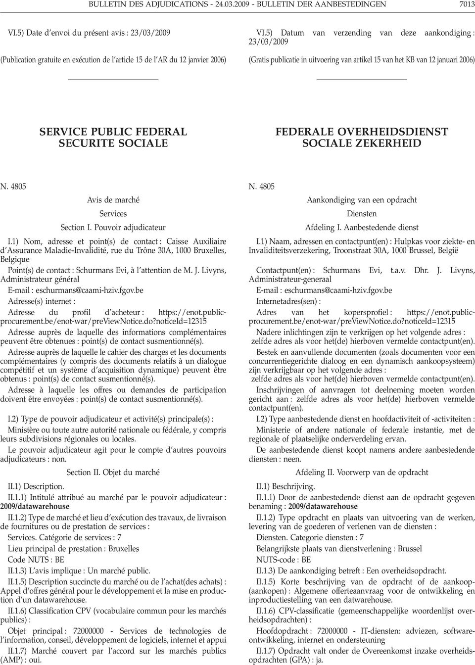 5) Datum van verzending van deze aankondiging 23/03/2009 (Gratis publicatie in uitvoering van artikel 15 van het KB van 12 januari 2006) SERVICE PUBLIC FEDERAL SECURITE SOCIALE FEDERALE