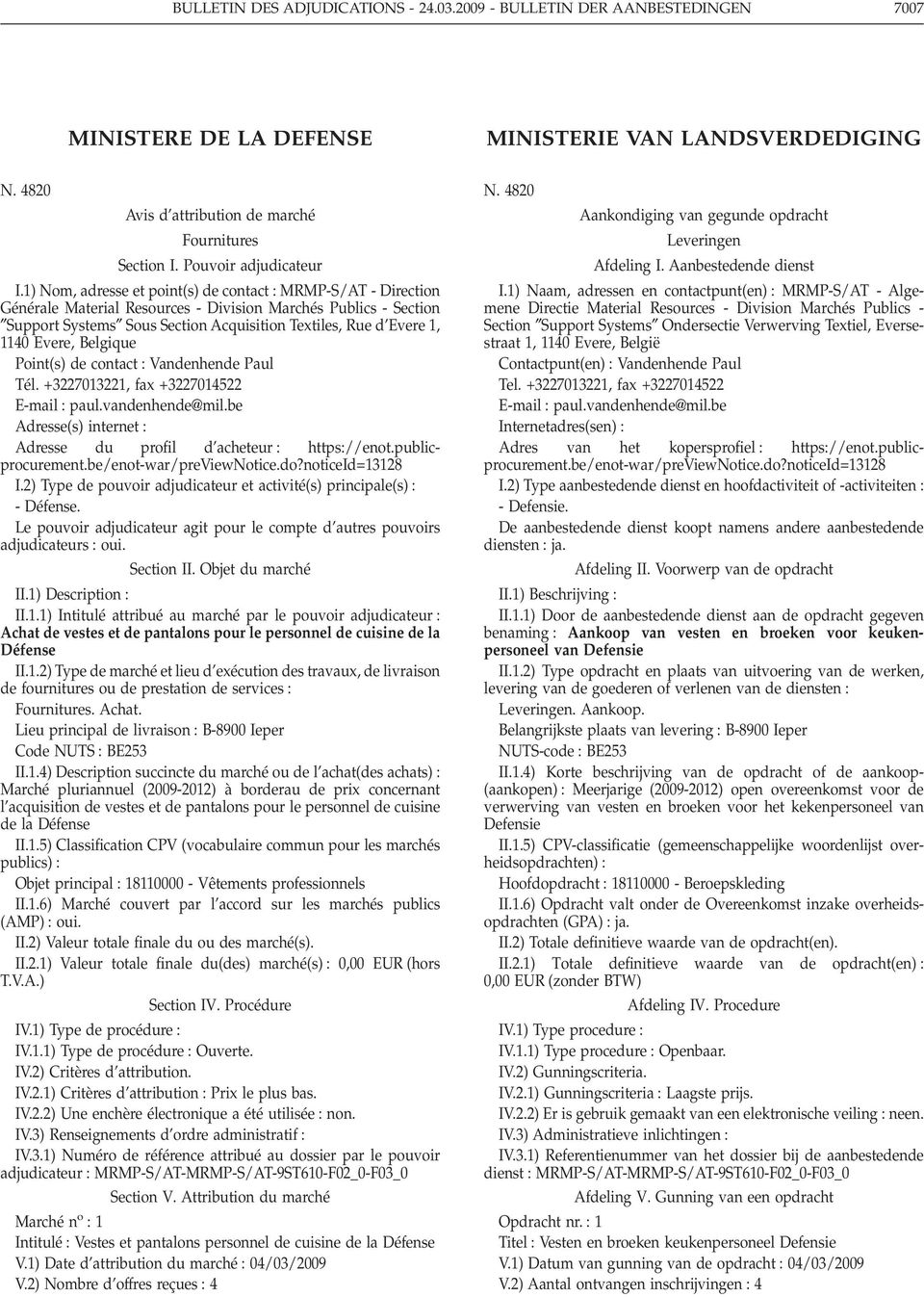 1) Nom, adresse et point(s) de contact MRMP-S/AT - Direction Générale Material Resources - Division Marchés Publics - Section Support Systems Sous Section Acquisition Textiles, Rue d Evere 1, 1140