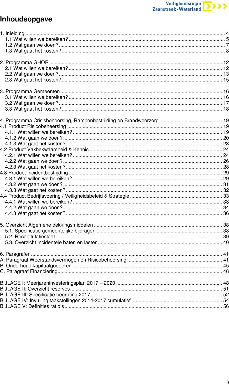 Programma Crisisbeheersing, Rampenbestrijding en Brandweerzorg... 19 4.1 Product Risicobeheersing... 19 4.1.1 Wat willen we bereiken?... 19 4.1.2 Wat gaan we doen?... 20 4.1.3 Wat gaat het kosten?