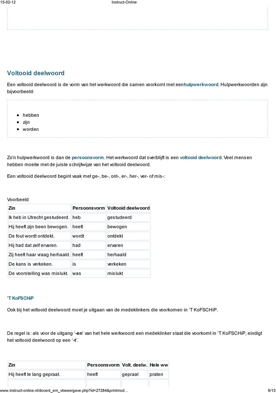 Veel mensen hebben moeite met de juiste schrijfwijze van het voltooid deelwoord.