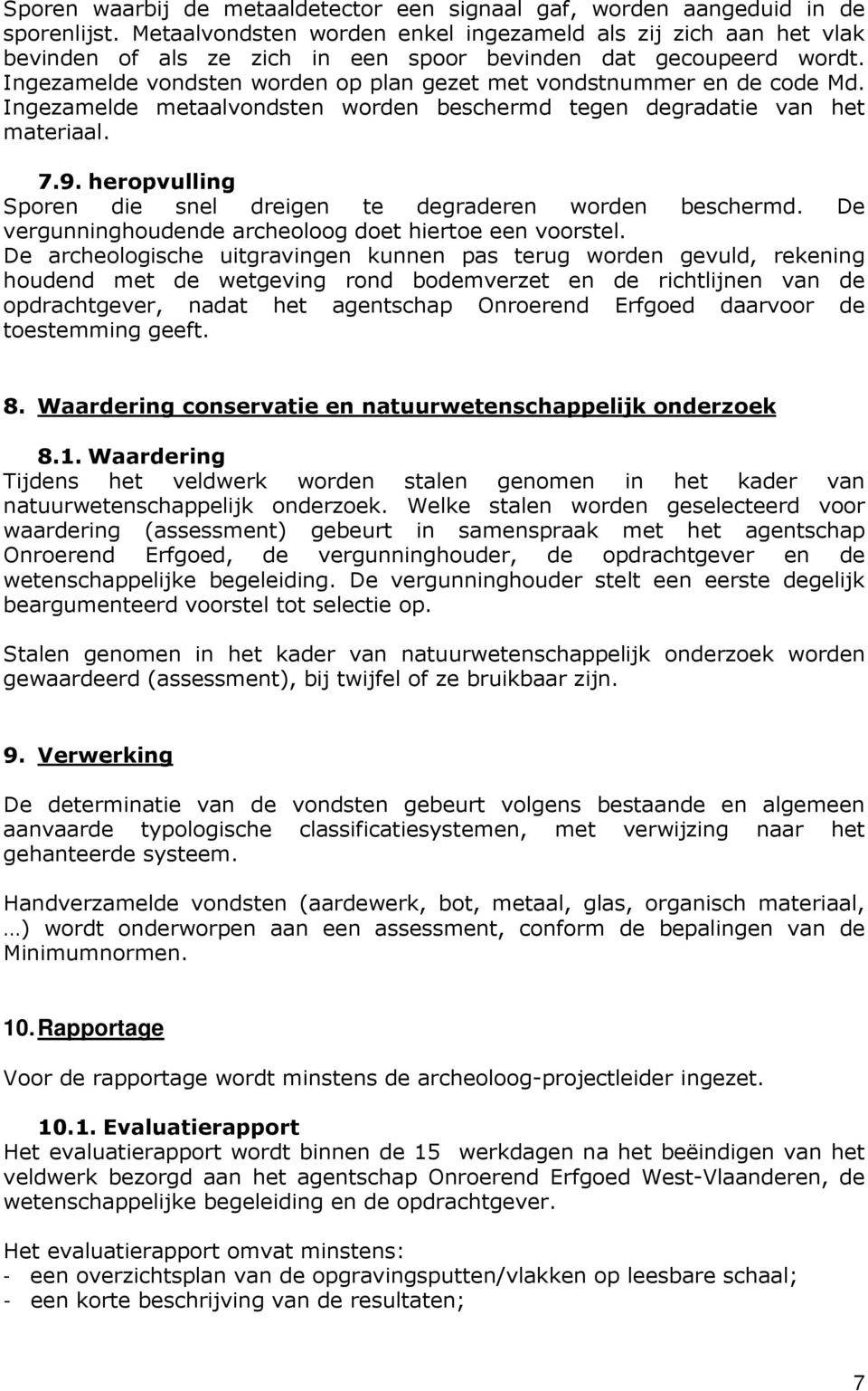 Ingezamelde vondsten worden op plan gezet met vondstnummer en de code Md. Ingezamelde metaalvondsten worden beschermd tegen degradatie van het materiaal. 7.9.