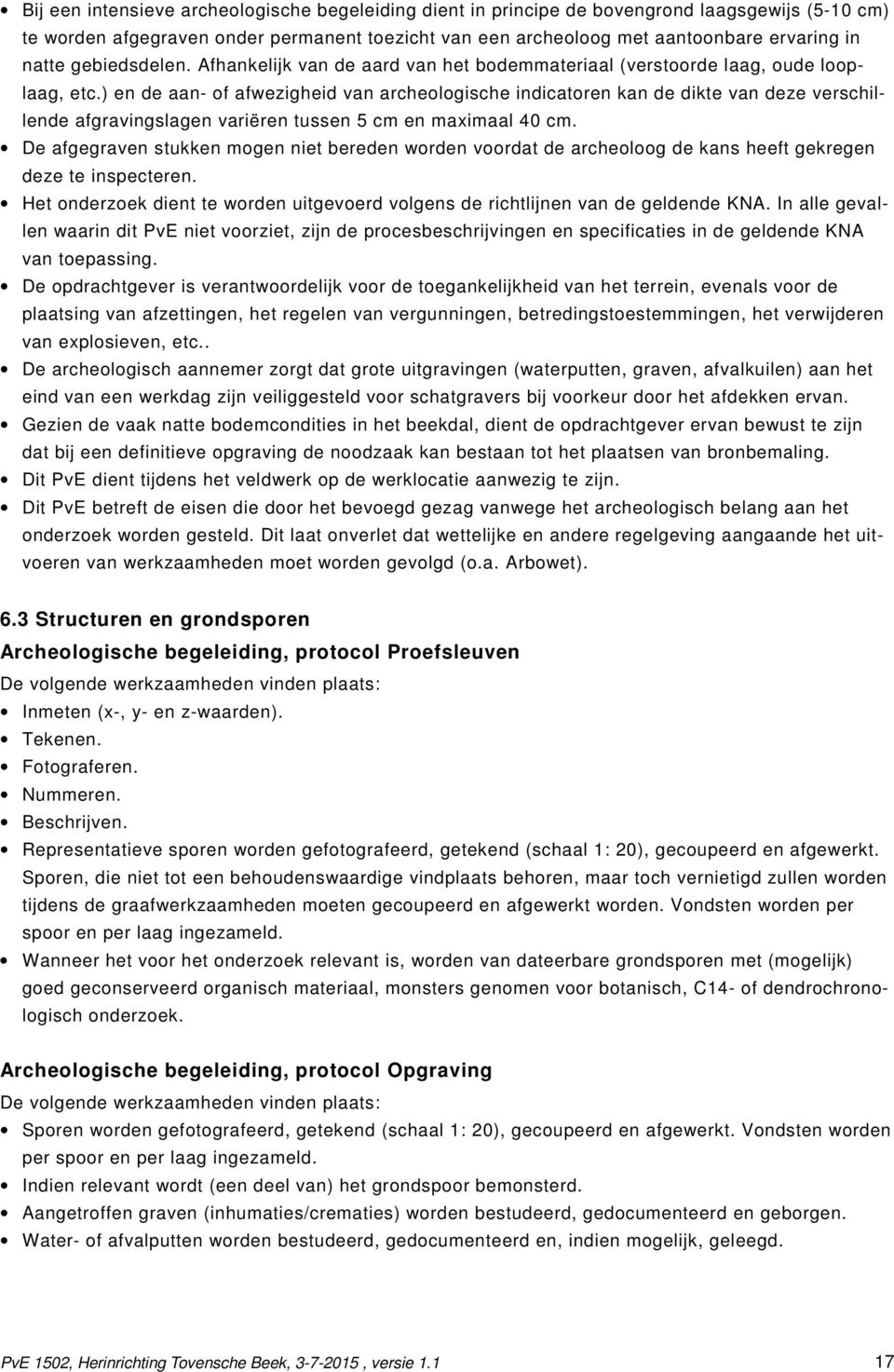 ) en de aan- of afwezigheid van archeologische indicatoren kan de dikte van deze verschillende afgravingslagen variëren tussen 5 cm en maximaal 40 cm.